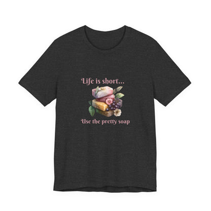 Life is Short Use the Pretty Soap Short Sleeve Soapmaker Tee