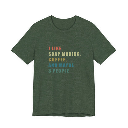 I Like Soap Making Coffee and Maybe 3 People Soap Making & Coffee Lover Tee,  Short Sleeve T-Shirt