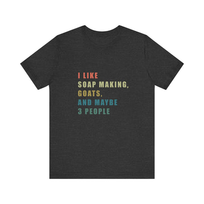 I like Soap Making Goats and Maybe 3 People Soap Making Enthusiast Tee, Funny T-Shirt for Crafters, Gift for Goat Lovers, Unisex Jersey Tee, Humorous Hobby Shirt