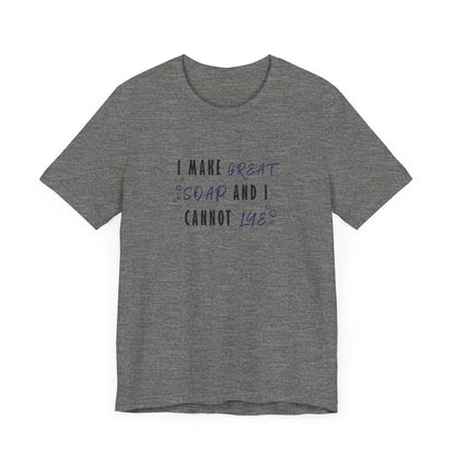 I make great soap and I cannot lye Short Sleeve Tee