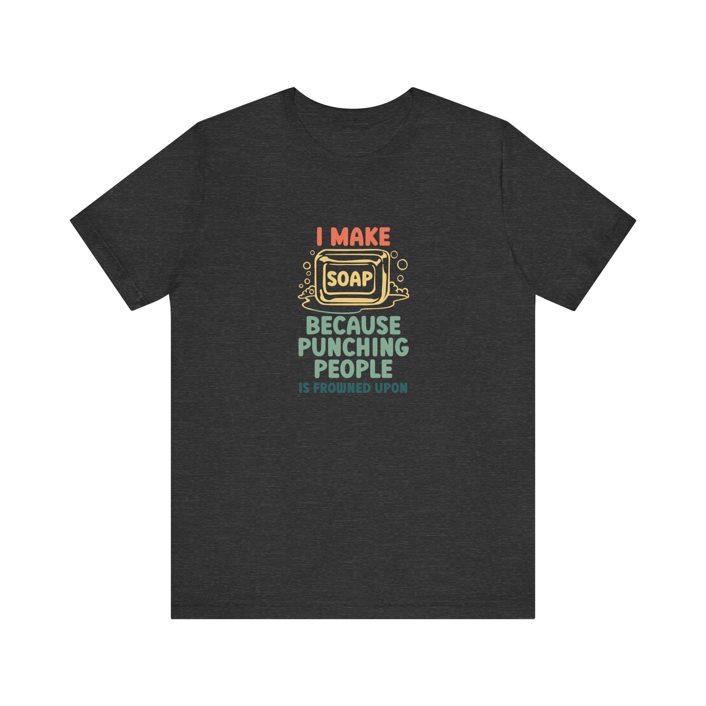 I Make Soap instead of Punching People Short Sleeve Tee