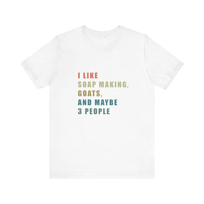 I like Soap Making Goats and Maybe 3 People Soap Making Enthusiast Tee, Funny T-Shirt for Crafters, Gift for Goat Lovers, Unisex Jersey Tee, Humorous Hobby Shirt