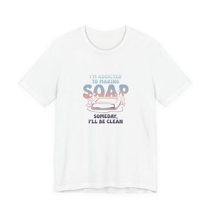 Addicted to making soap Short Sleeve Tee
