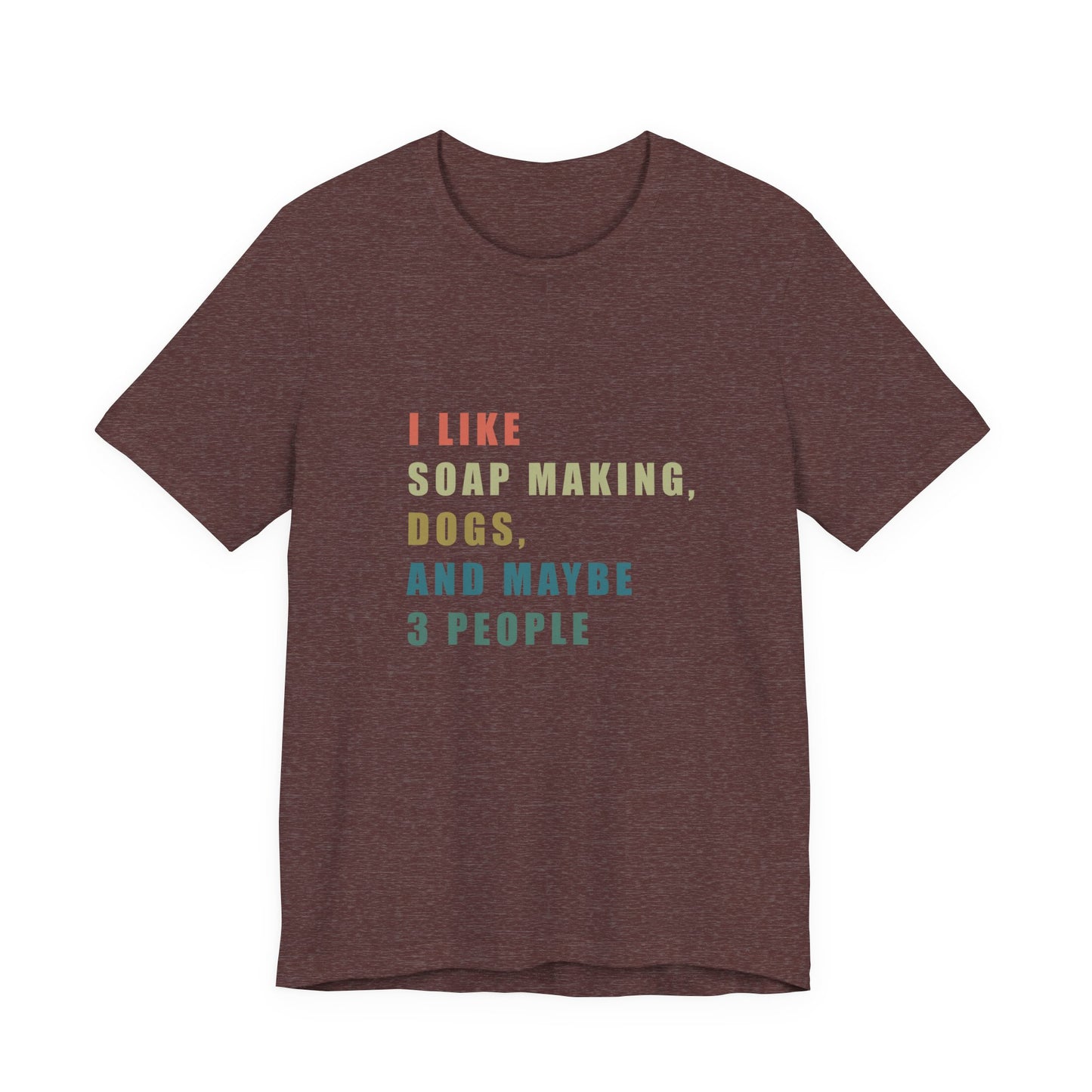I like Soap Making Dogs and Maybe 3 People  Short Sleeve Tee