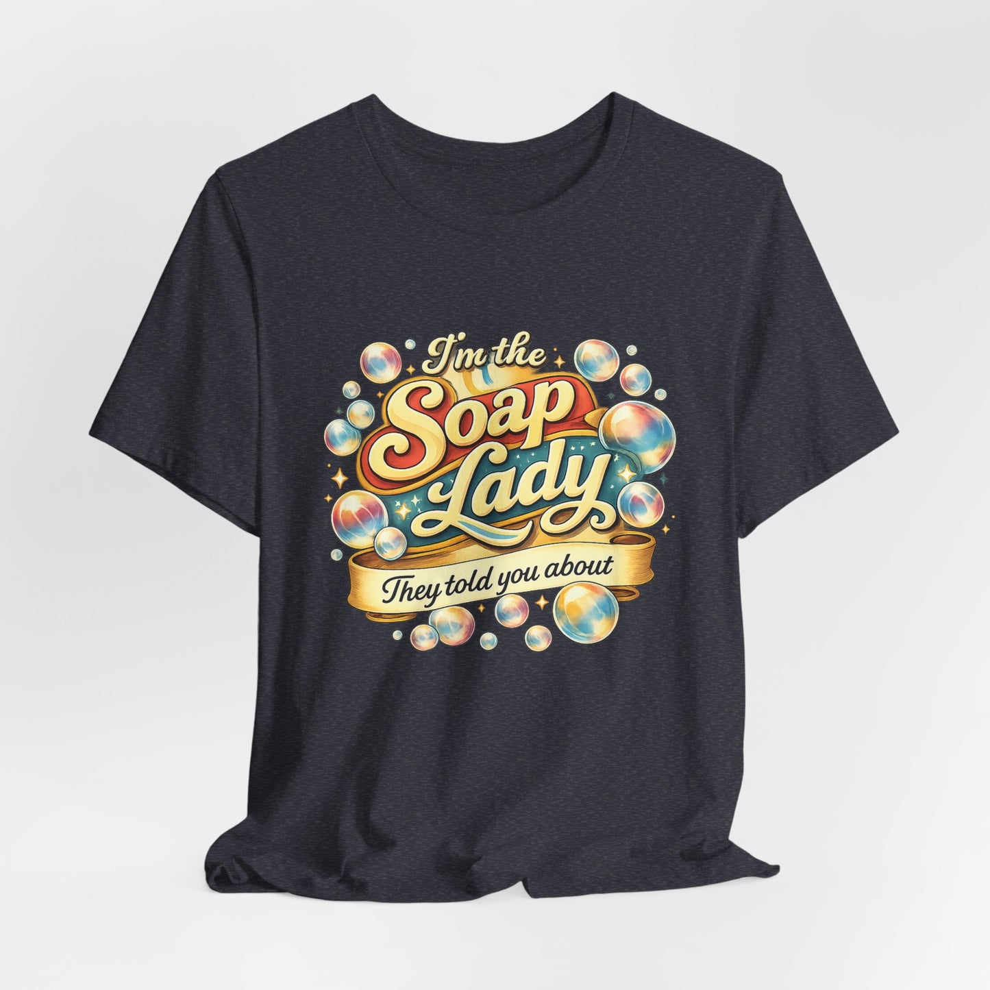I’m the Soap Lady They Told You About T-Shirt