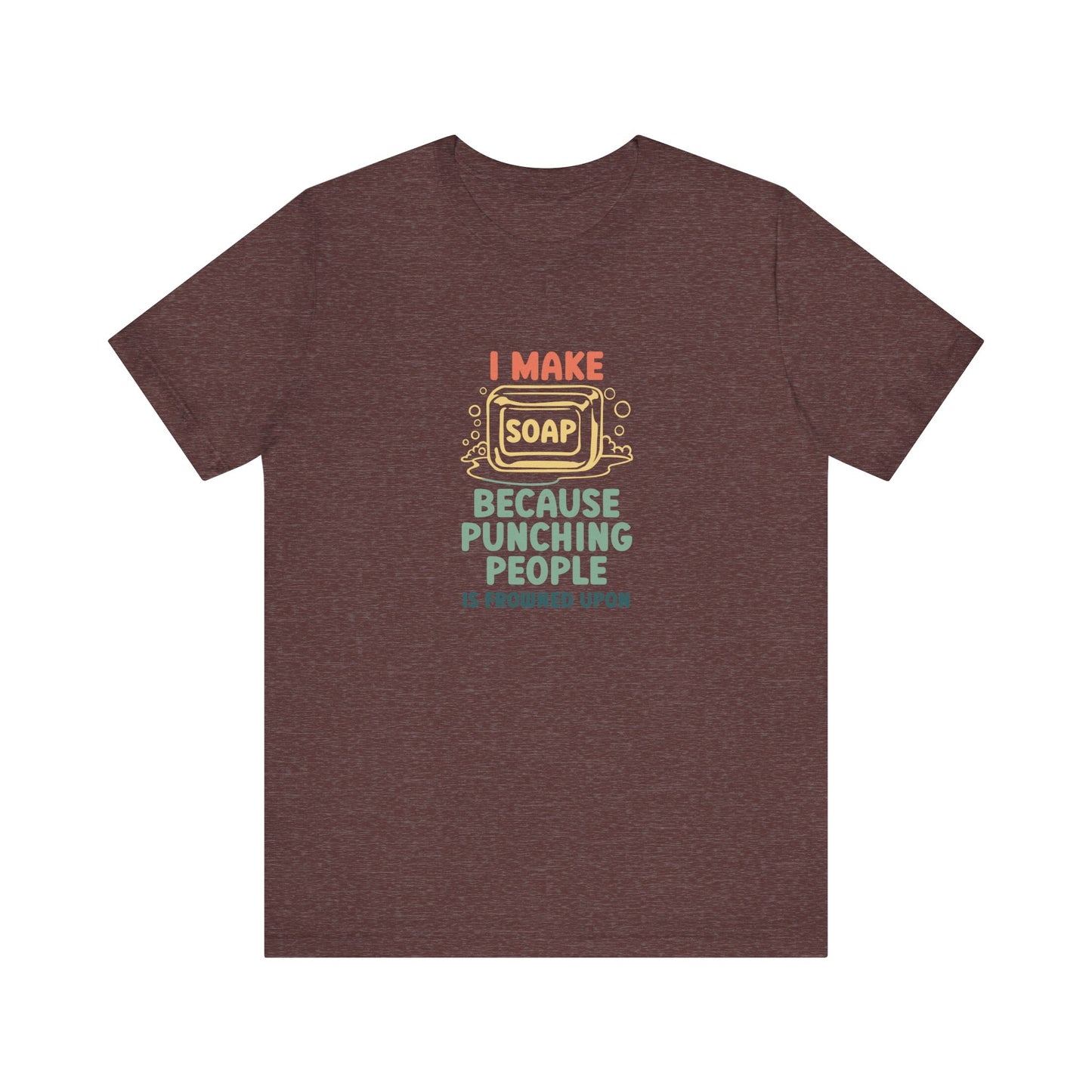I Make Soap instead of Punching People Short Sleeve Tee