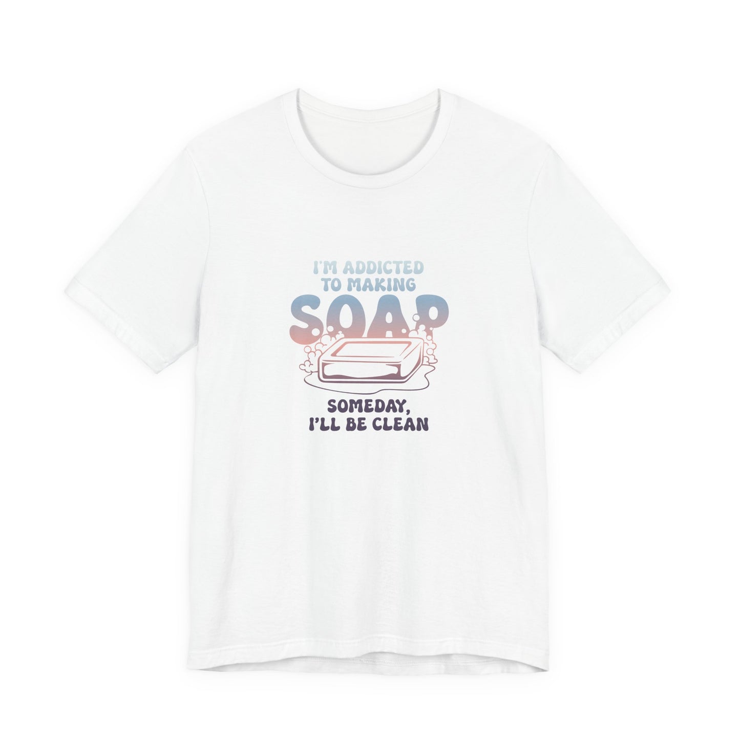 Addicted to making soap Short Sleeve Tee