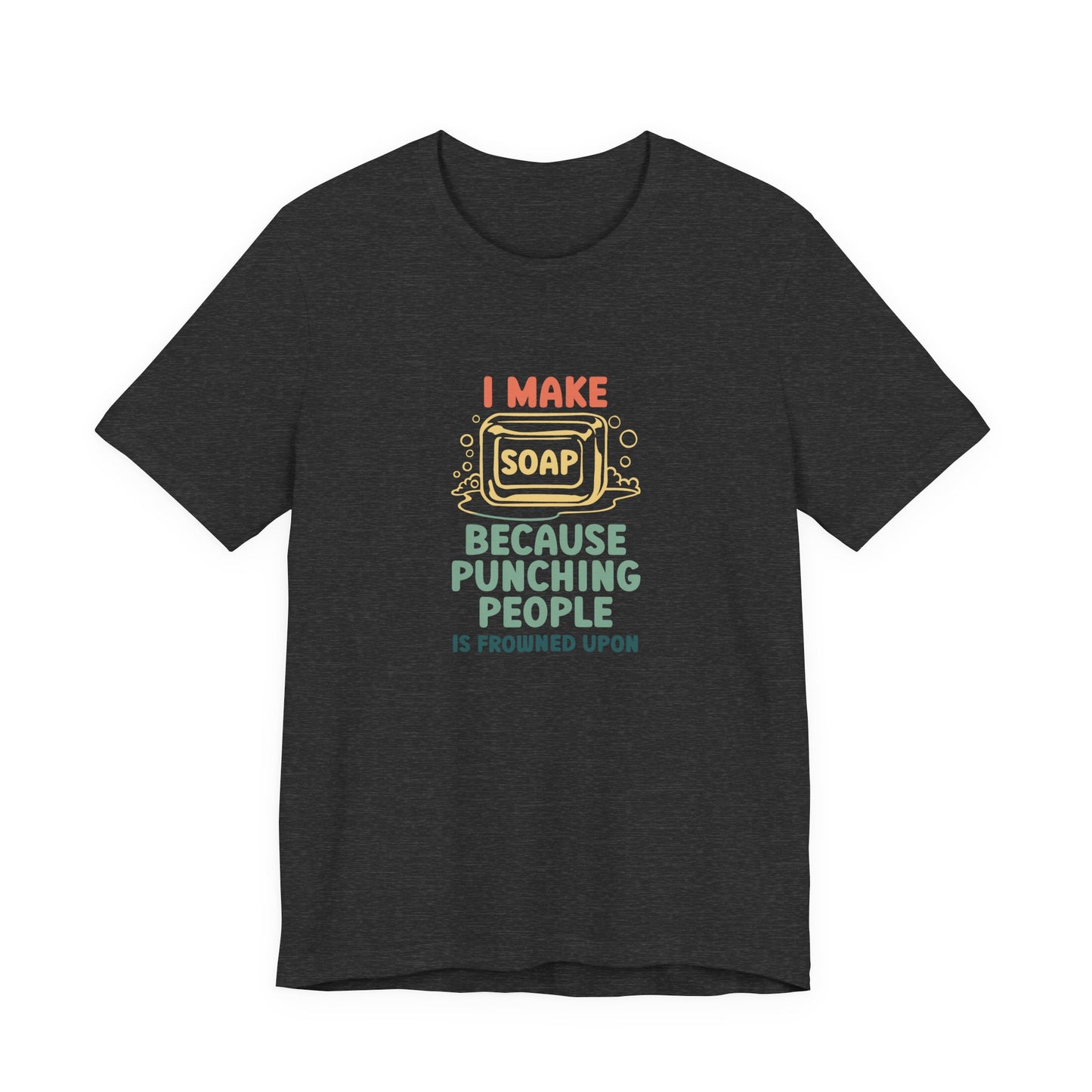 I Make Soap instead of Punching People Short Sleeve Tee