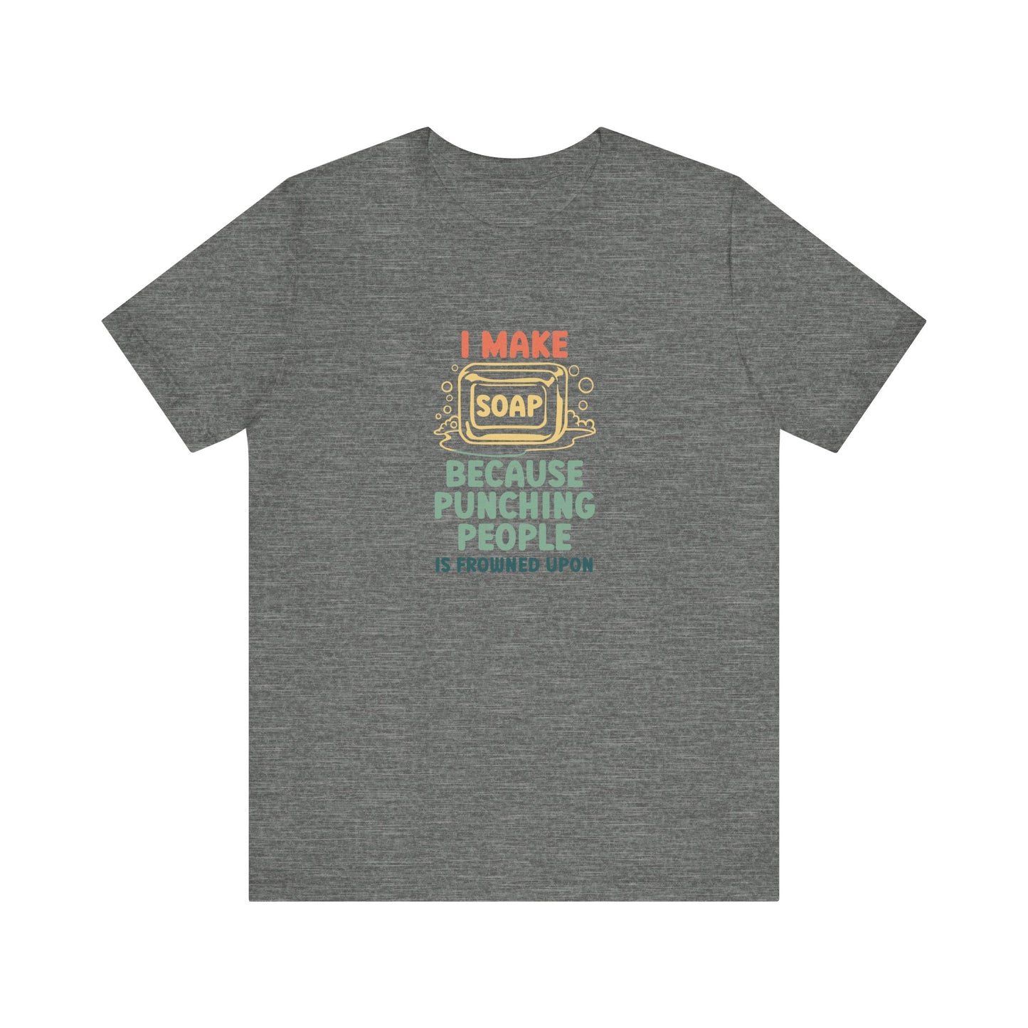 I Make Soap instead of Punching People Short Sleeve Tee