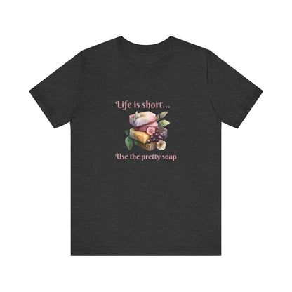 Life is Short Use the Pretty Soap Short Sleeve Soapmaker Tee