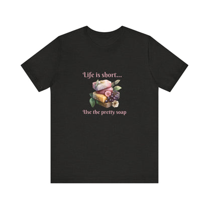 Life is Short Use the Pretty Soap Short Sleeve Soapmaker Tee