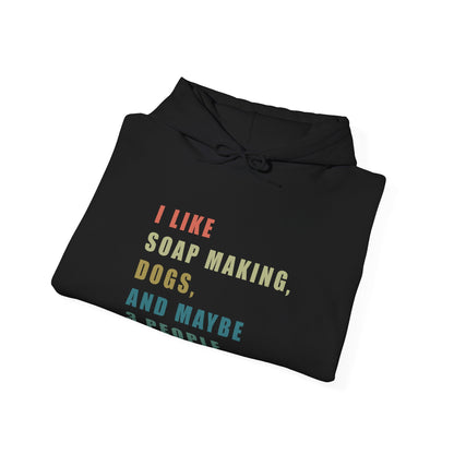 I Like Soap Making, Dogs, and Maybe 3 People Hoodie Sweatshirt