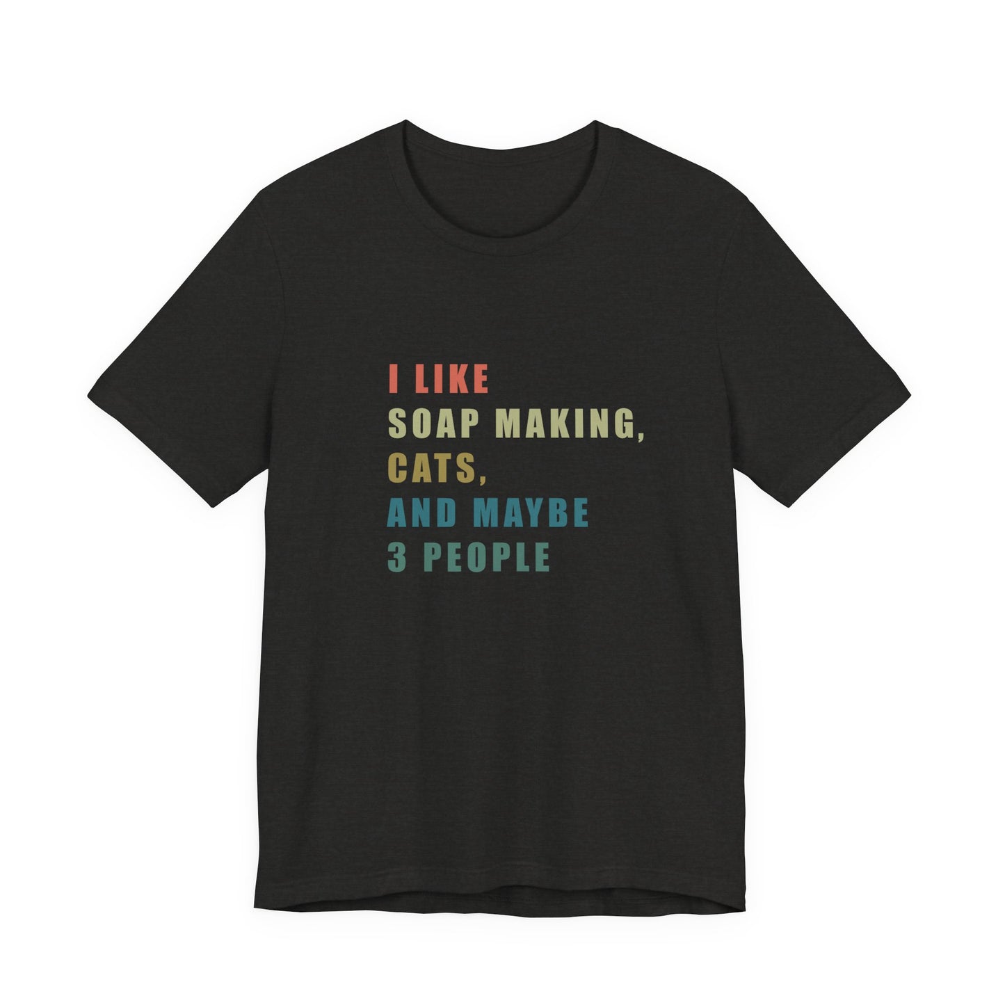 I Like Soap Making Cats and Maybe 3 People Short Sleeve Tee