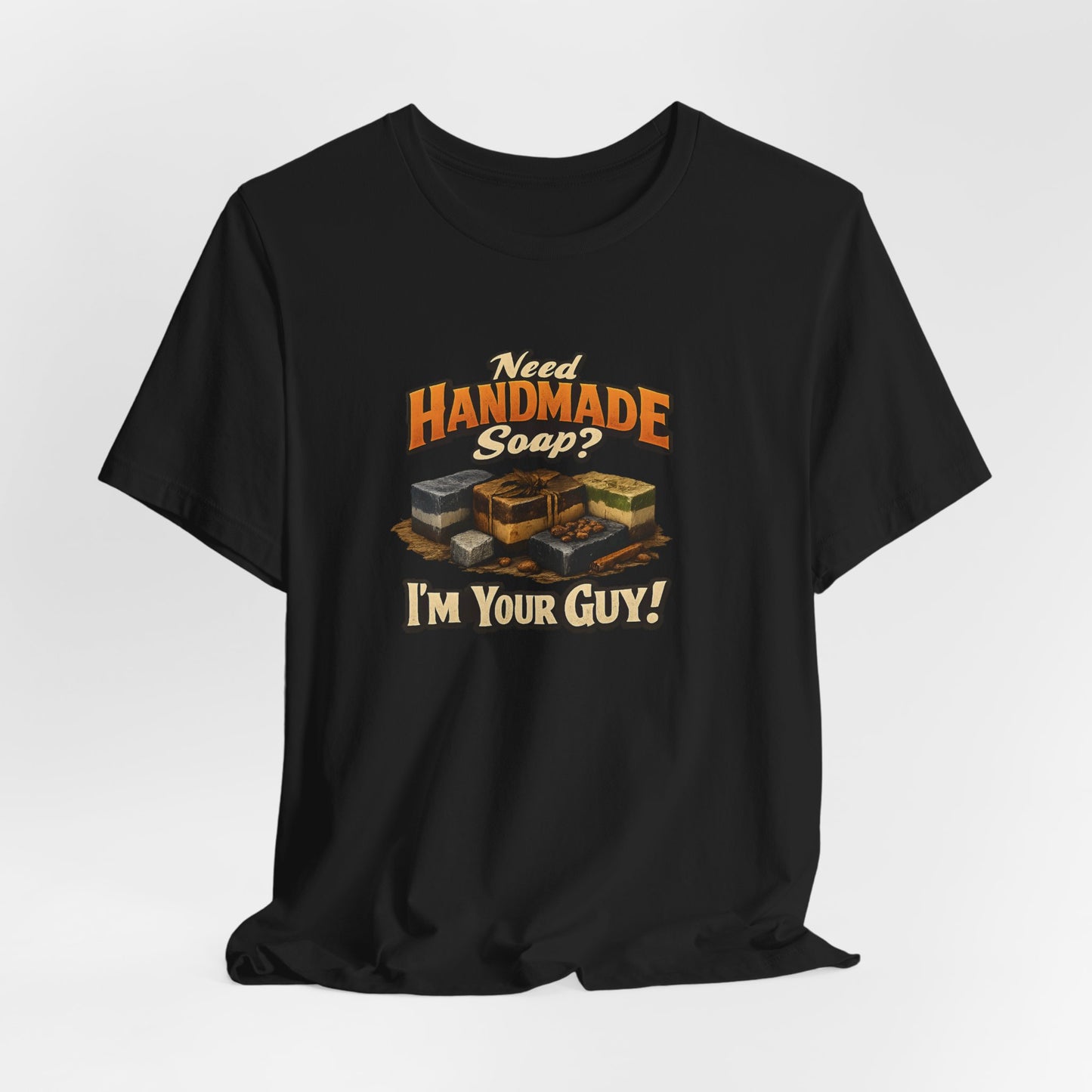 "Need Handmade Soap? I’m Your Guy!" Gift Tee