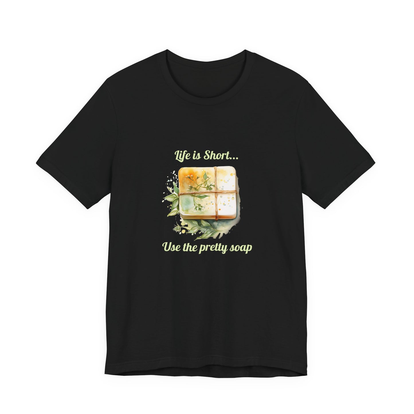 Life is Short.. Use the pretty soap Short Sleeve Tee
